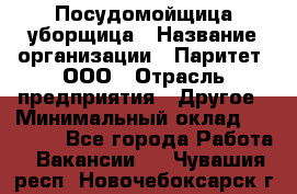 Посудомойщица-уборщица › Название организации ­ Паритет, ООО › Отрасль предприятия ­ Другое › Минимальный оклад ­ 23 000 - Все города Работа » Вакансии   . Чувашия респ.,Новочебоксарск г.